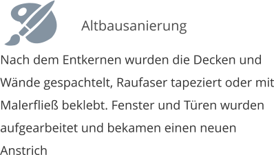 Nach dem Entkernen wurden die Decken und Wnde gespachtelt, Raufaser tapeziert oder mit Malerflie beklebt. Fenster und Tren wurden aufgearbeitet und bekamen einen neuen Anstrich    Altbausanierung