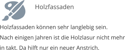Holzfassaden knnen sehr langlebig sein. Nach einigen Jahren ist die Holzlasur nicht mehr in takt. Da hilft nur ein neuer Anstrich.   Holzfassaden