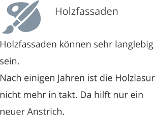Holzfassaden knnen sehr langlebig sein. Nach einigen Jahren ist die Holzlasur nicht mehr in takt. Da hilft nur ein neuer Anstrich.   Holzfassaden